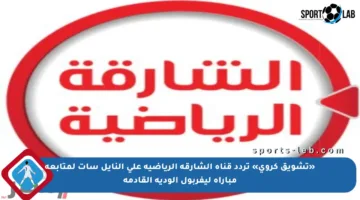 «تشويق كروي» تردد قناة الشارقة الرياضية على النايل سات لمتابعة مباراة ليفربول الودية القادمة